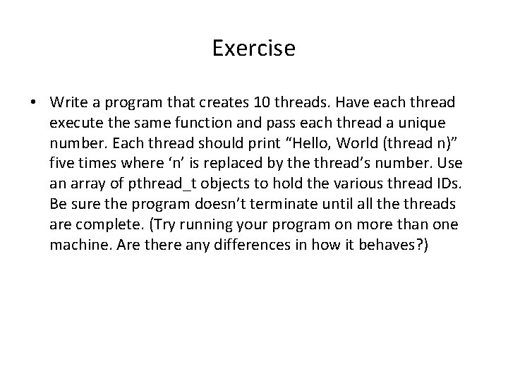 Exercise • Write a program that creates 10 threads. Have each thread execute the