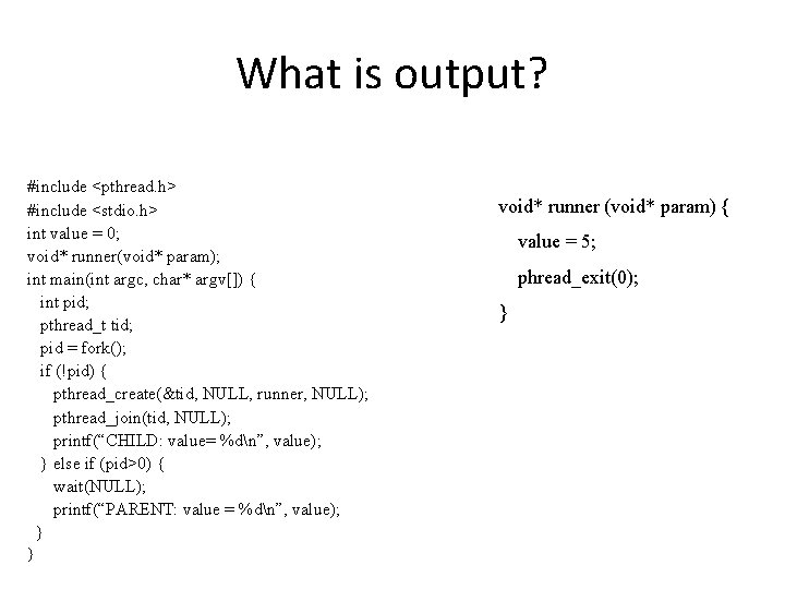 What is output? #include <pthread. h> #include <stdio. h> int value = 0; void*