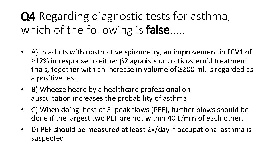 Q 4 Regarding diagnostic tests for asthma, which of the following is false. .