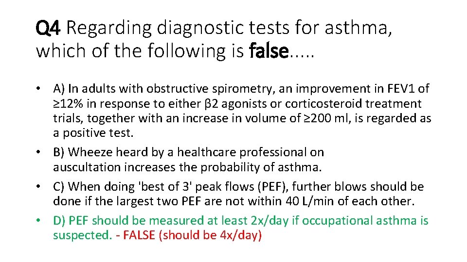 Q 4 Regarding diagnostic tests for asthma, which of the following is false. .