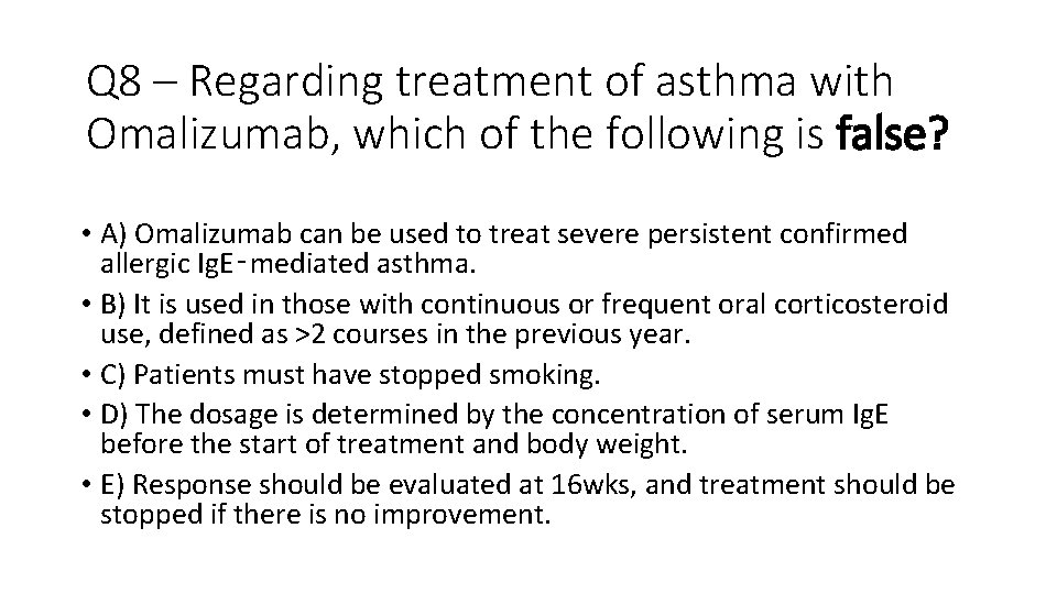 Q 8 – Regarding treatment of asthma with Omalizumab, which of the following is