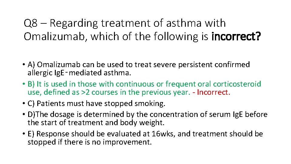 Q 8 – Regarding treatment of asthma with Omalizumab, which of the following is