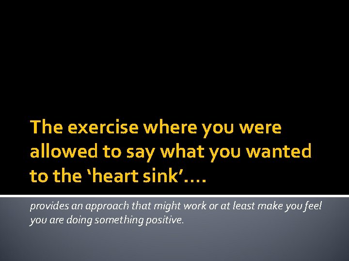 The exercise where you were allowed to say what you wanted to the ‘heart