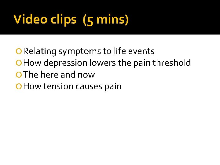 Video clips (5 mins) Relating symptoms to life events How depression lowers the pain