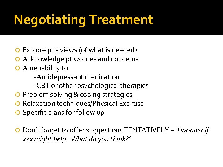 Negotiating Treatment Explore pt’s views (of what is needed) Acknowledge pt worries and concerns