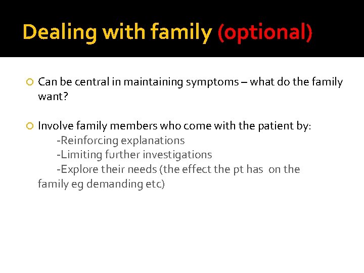 Dealing with family (optional) Can be central in maintaining symptoms – what do the