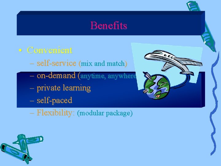 Benefits • Convenient – self-service (mix and match) – on-demand (anytime, anywhere) – private