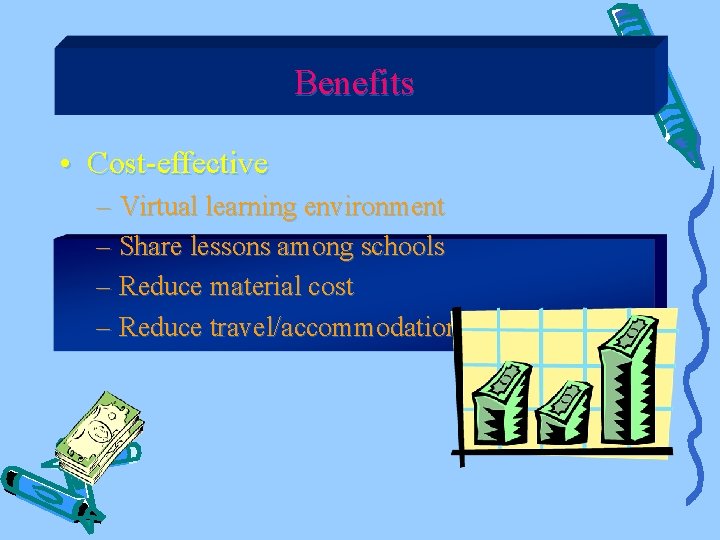 Benefits • Cost-effective – Virtual learning environment – Share lessons among schools – Reduce