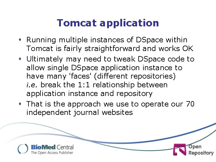 Tomcat application s Running multiple instances of DSpace within Tomcat is fairly straightforward and