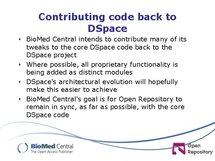 Contributing code back to DSpace s Bio. Med Central intends to contribute many of