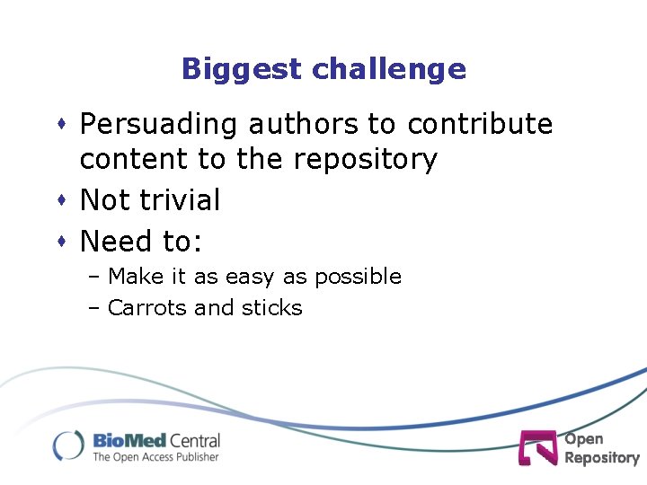 Biggest challenge s Persuading authors to contribute content to the repository s Not trivial