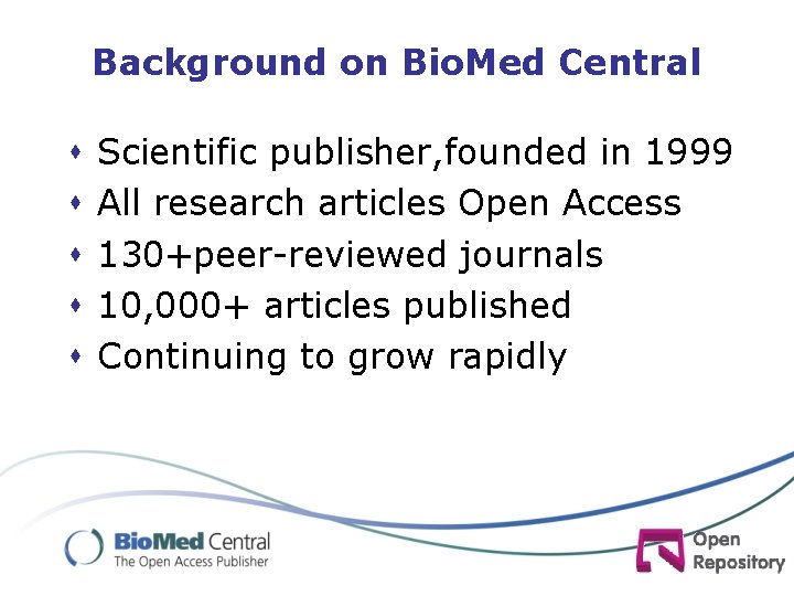 Background on Bio. Med Central s s s Scientific publisher, founded in 1999 All