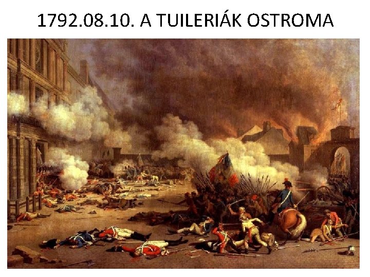 1792. 08. 10. A TUILERIÁK OSTROMA 