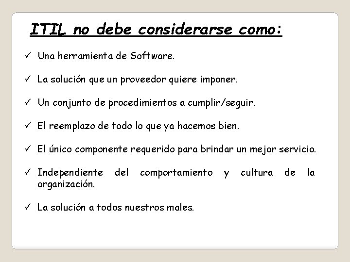 ITIL no debe considerarse como: ü Una herramienta de Software. ü La solución que