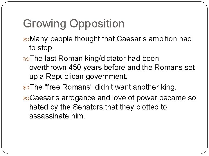 Growing Opposition Many people thought that Caesar’s ambition had to stop. The last Roman