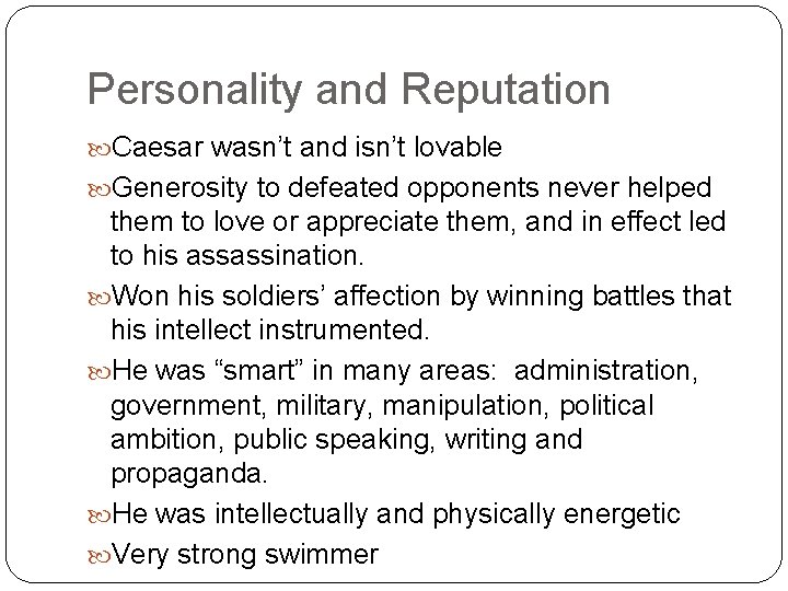 Personality and Reputation Caesar wasn’t and isn’t lovable Generosity to defeated opponents never helped