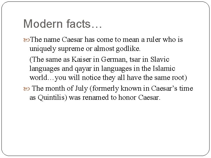 Modern facts… The name Caesar has come to mean a ruler who is uniquely