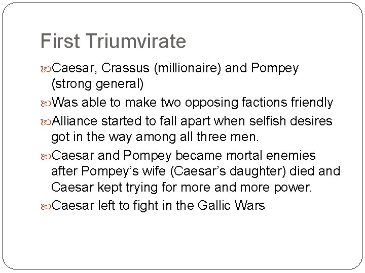 First Triumvirate Caesar, Crassus (millionaire) and Pompey (strong general) Was able to make two