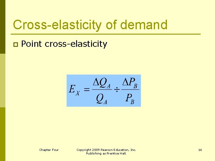 Cross-elasticity of demand p Point cross-elasticity Chapter Four Copyright 2009 Pearson Education, Inc. Publishing