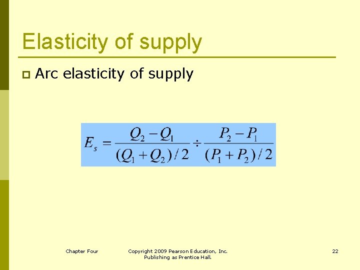 Elasticity of supply p Arc elasticity of supply Chapter Four Copyright 2009 Pearson Education,