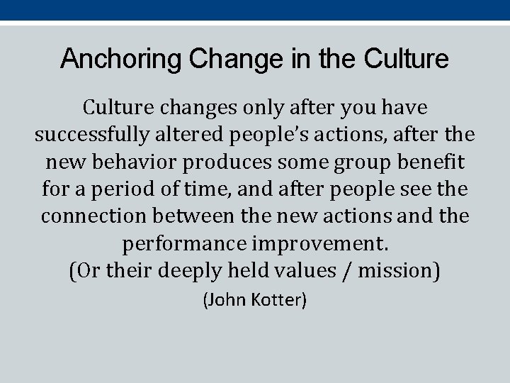 Anchoring Change in the Culture changes only after you have successfully altered people’s actions,
