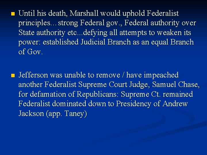 n Until his death, Marshall would uphold Federalist principles…strong Federal gov. , Federal authority