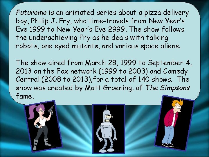 Futurama is an animated series about a pizza delivery boy, Philip J. Fry, who