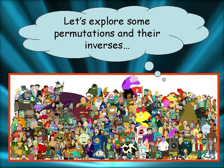 Let’s explore some permutations and their inverses… 