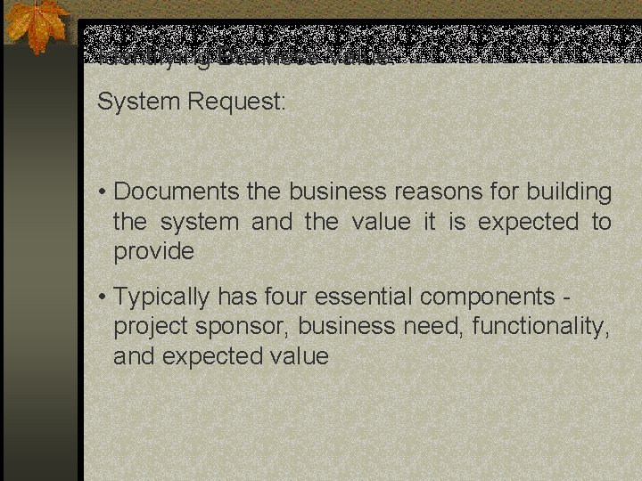 Identifying Business Value: System Request: • Documents the business reasons for building the system Identifying Business Value: System Request: • Documents the business reasons for building the system