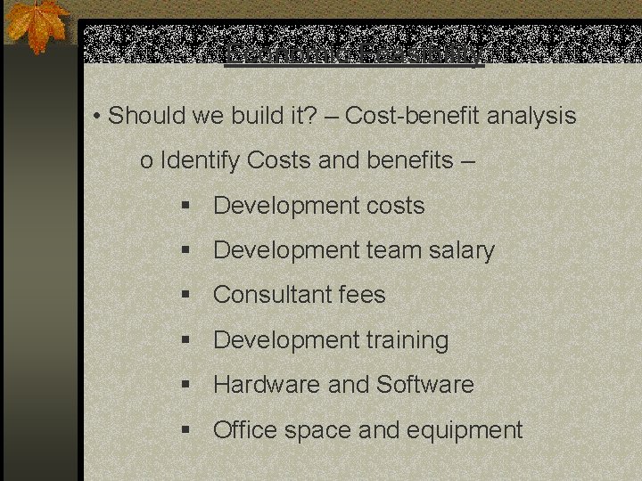 Economic Feasibility: • Should we build it? – Cost-benefit analysis o Identify Costs and Economic Feasibility: • Should we build it? – Cost-benefit analysis o Identify Costs and