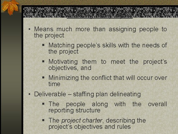 Staffing the project: • Means much more than assigning people to the project § Staffing the project: • Means much more than assigning people to the project §