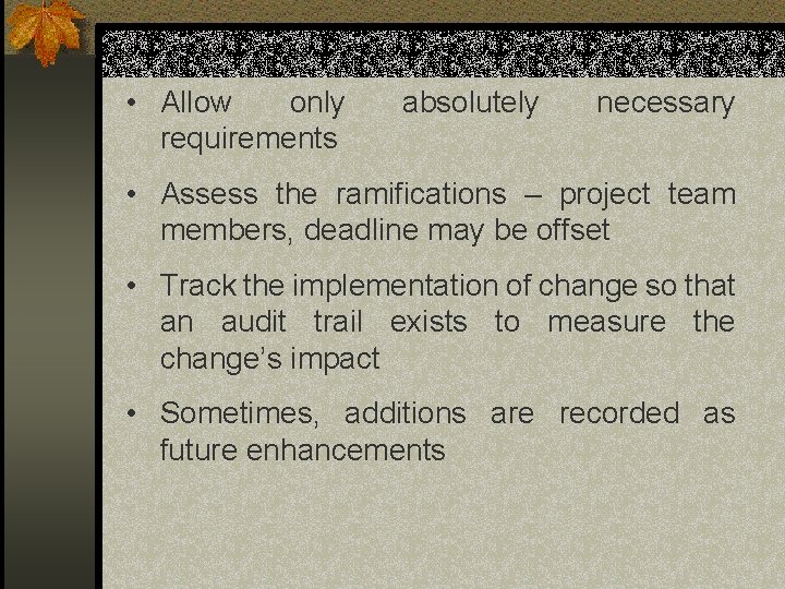 • Allow only requirements absolutely necessary • Assess the ramifications – project team • Allow only requirements absolutely necessary • Assess the ramifications – project team