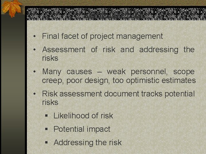 Managing Risk: • Final facet of project management • Assessment of risk and addressing Managing Risk: • Final facet of project management • Assessment of risk and addressing