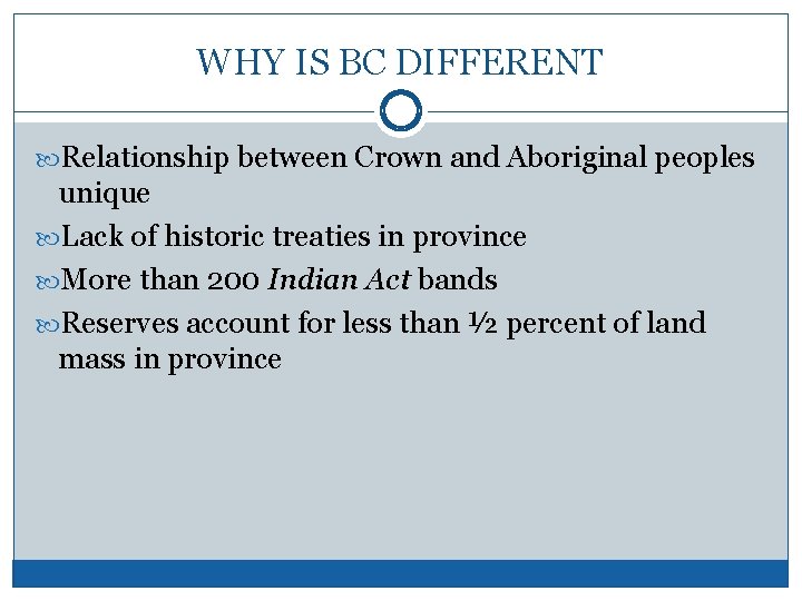 WHY IS BC DIFFERENT Relationship between Crown and Aboriginal peoples unique Lack of historic