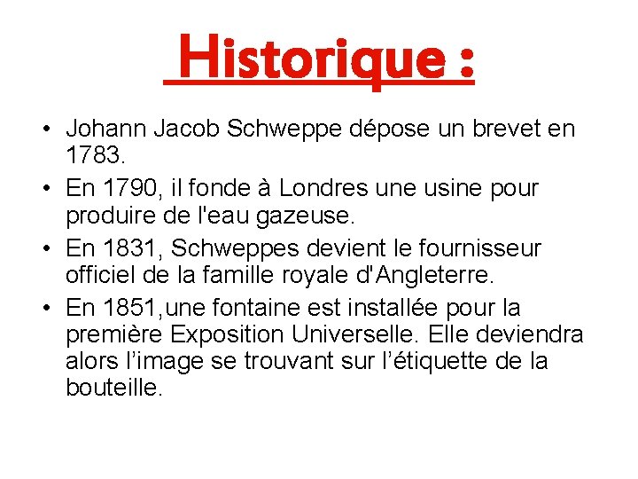 Historique : • Johann Jacob Schweppe dépose un brevet en 1783. • En 1790,