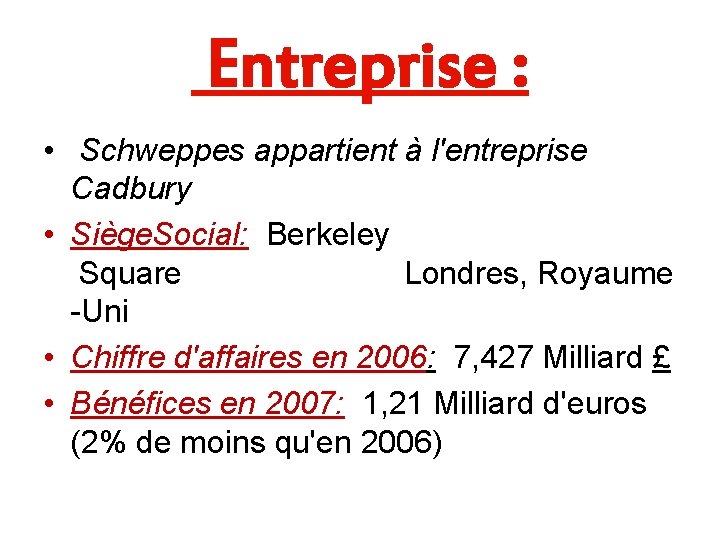 Entreprise : • Schweppes appartient à l'entreprise Cadbury • Siège. Social: Berkeley Square Londres,