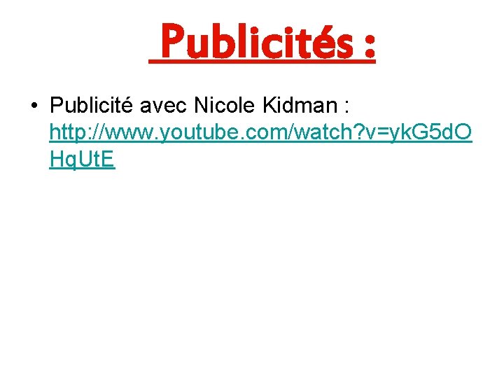 Publicités : • Publicité avec Nicole Kidman : http: //www. youtube. com/watch? v=yk. G