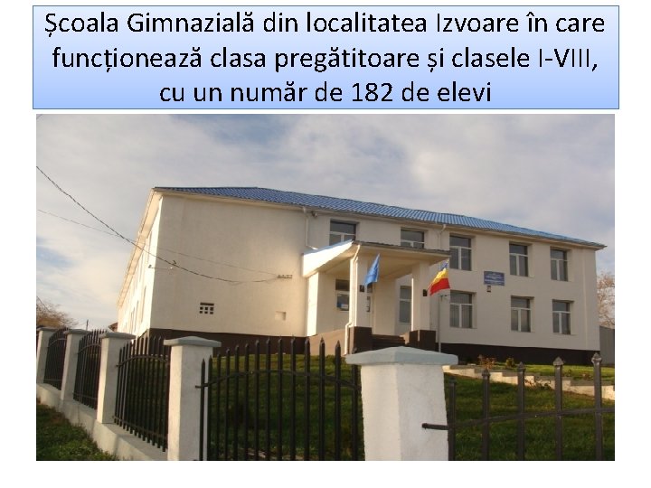 Școala Gimnazială din localitatea Izvoare în care funcționează clasa pregătitoare și clasele I-VIII, cu