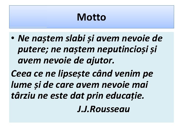 Motto • Ne naștem slabi și avem nevoie de putere; ne naștem neputincioși și