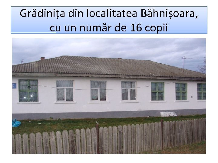 Grădinița din localitatea Băhnișoara, cu un număr de 16 copii 