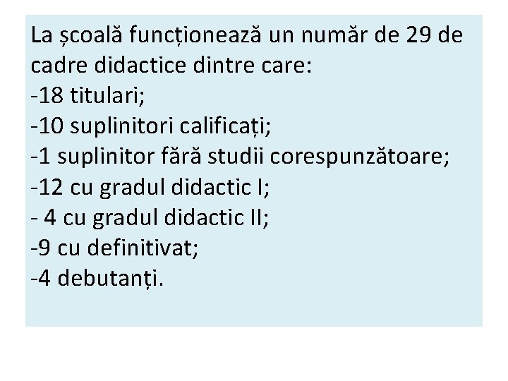 La școală funcționează un număr de 29 de cadre didactice dintre care: -18 titulari;
