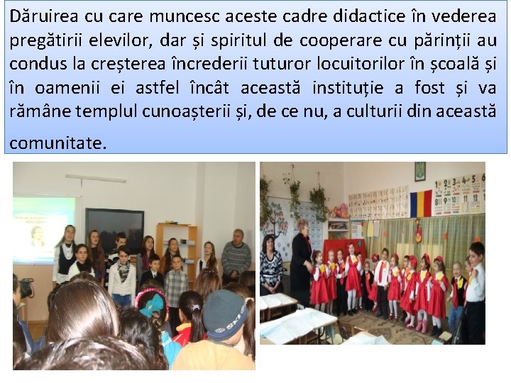 Dăruirea cu care muncesc aceste cadre didactice în vederea pregătirii elevilor, dar și spiritul