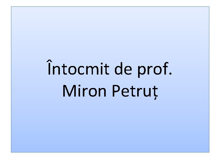 Întocmit de prof. Miron Petruț 