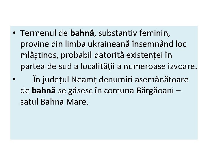  • Termenul de bahnă, substantiv feminin, provine din limba ukraineană însemnând loc mlăștinos,