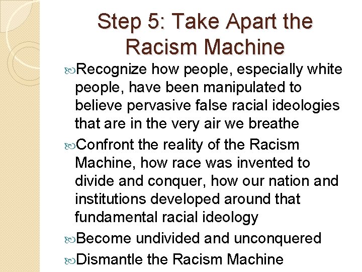 Step 5: Take Apart the Racism Machine Recognize how people, especially white people, have