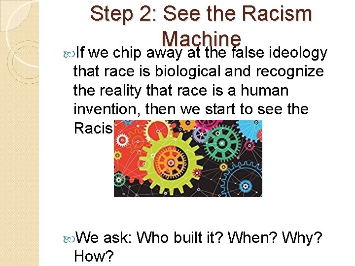  If Step 2: See the Racism Machine we chip away at the false