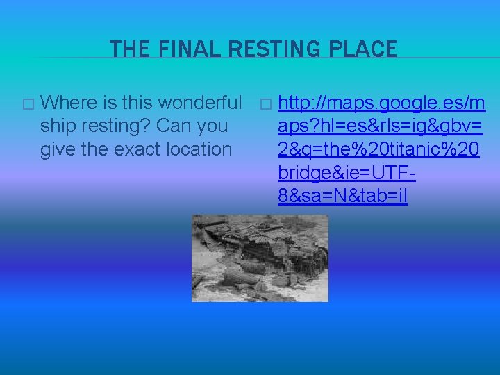 THE FINAL RESTING PLACE � Where is this wonderful ship resting? Can you give