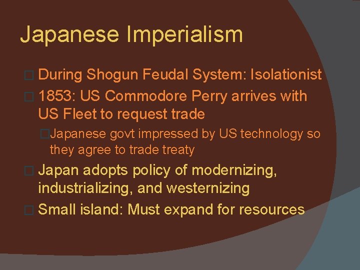 Japanese Imperialism � During Shogun Feudal System: Isolationist � 1853: US Commodore Perry arrives