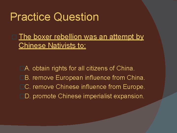 Practice Question � The boxer rebellion was an attempt by Chinese Nativists to: �A.