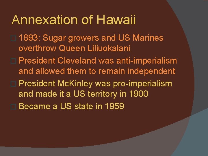 Annexation of Hawaii � 1893: Sugar growers and US Marines overthrow Queen Liliuokalani �